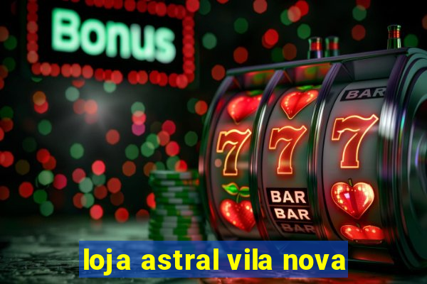 loja astral vila nova